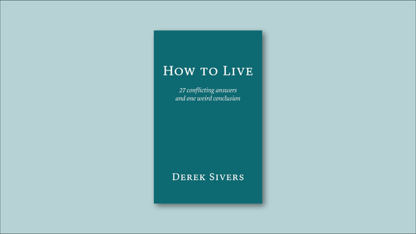 27 Ways to Live: Lessons from How to Live by Derek Sivers